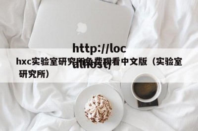 hxc实验室研究所免费观看中文版（实验室 研究所）