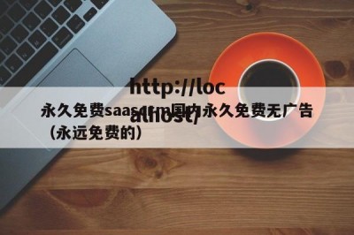 永久免费saascrm国内永久免费无广告（永远免费的）