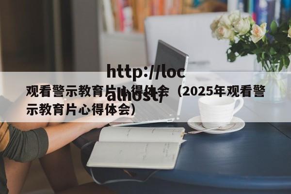 观看警示教育片心得体会（2025年观看警示教育片心得体会）